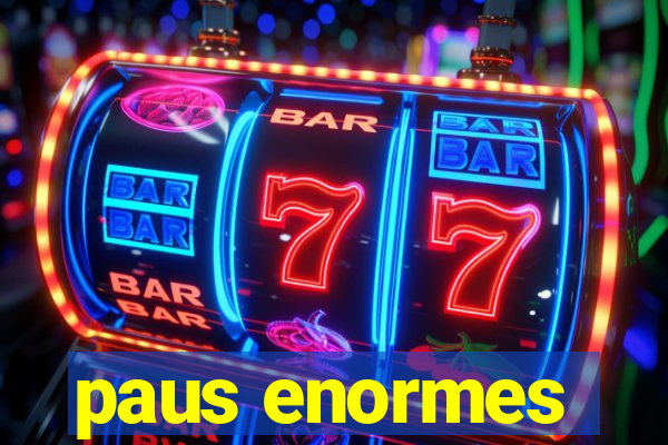 paus enormes